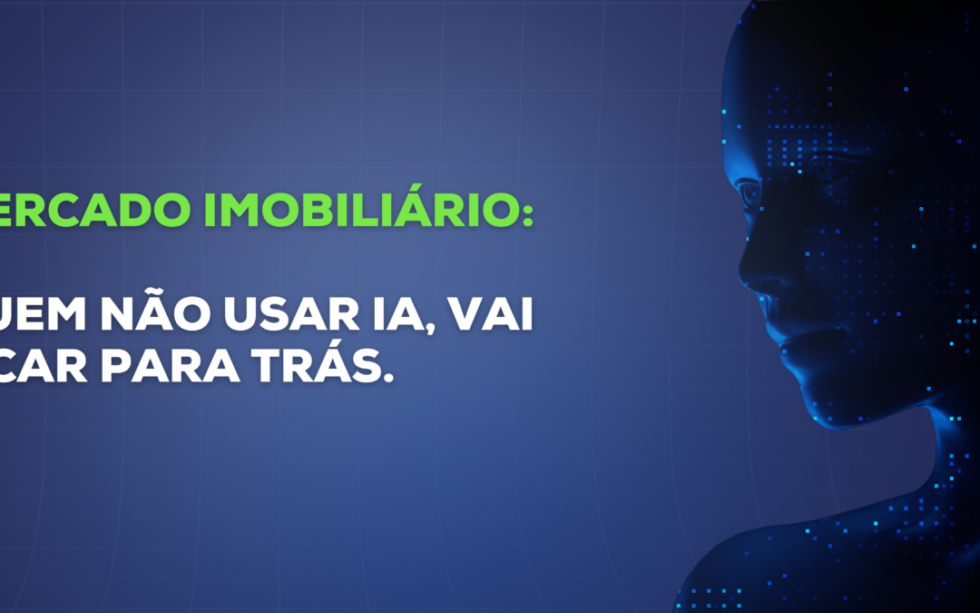 A nova regra do jogo imobiliário: quem não usar IA, vai ficar para trás