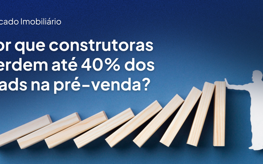 Por que construtoras perdem até 40% dos leads na pré-venda? 