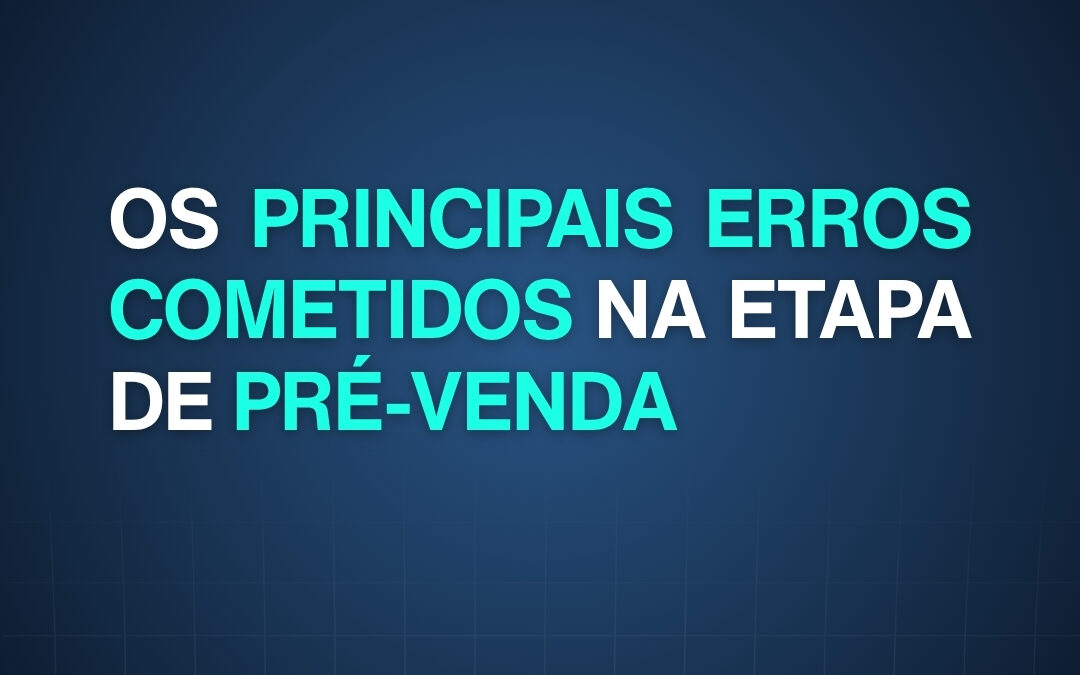 Os principais erros cometidos na etapa de pré-venda 