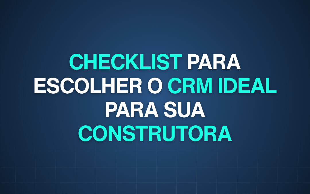 Checklist para escolher o CRM ideal para sua construtora