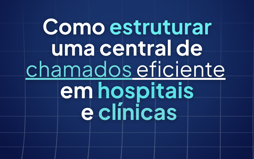 Como estruturar uma central de chamados eficiente em hospitais e clínicas