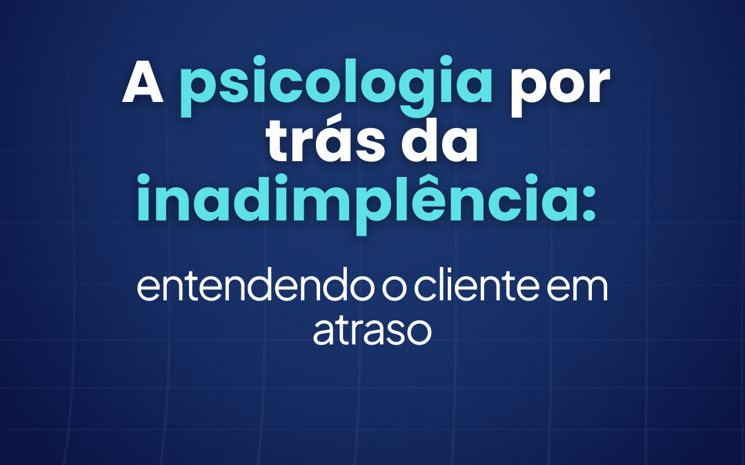 A psicologia por trás da inadimplência: entendendo o cliente em atraso 