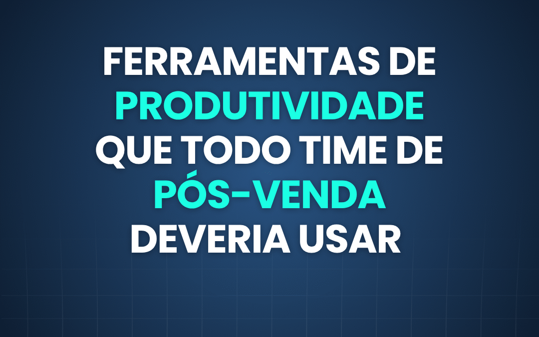 Ferramentas de produtividade que todo time de pós-venda deveria usar 