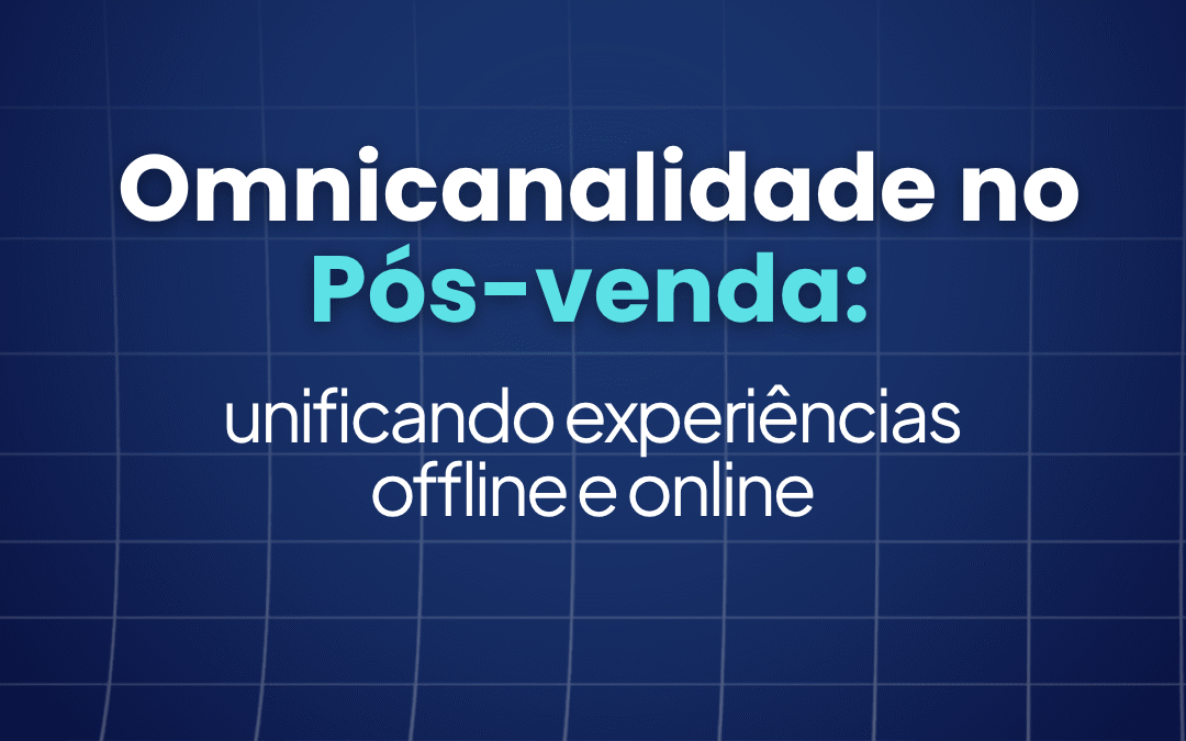 Omnicanalidade no Pós-Venda: Unificando Experiências Offline e Online 
